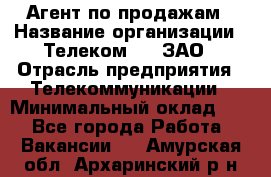 Агент по продажам › Название организации ­ Телеком 21, ЗАО › Отрасль предприятия ­ Телекоммуникации › Минимальный оклад ­ 1 - Все города Работа » Вакансии   . Амурская обл.,Архаринский р-н